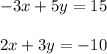 -3x+5y=15\\\\2x+3y=-10