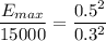 \dfrac{E_{max}}{15000}=\dfrac{0.5^2}{0.3^2}