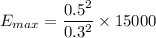 {E_{max}}=\dfrac{0.5^2}{0.3^2}\times 15000
