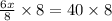 \frac{6x}{8}\times 8=40\times 8