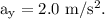 \rm a_y = 2.0\ m/s^2.