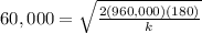 60,000 = \sqrt{\frac{2(960,000)(180)}{k}}