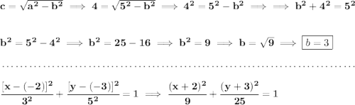 \bf c = \sqrt{a^2-b^2}\implies 4=\sqrt{5^2-b^2}\implies 4^2=5^2-b^2\implies \implies b^2+4^2=5^2 \\\\\\ b^2=5^2-4^2\implies b^2=25-16\implies b^2=9\implies b=\sqrt{9}\implies \boxed{b = 3} \\\\[-0.35em] ~\dotfill\\\\ \cfrac{[x-(-2)]^2}{3^2}+\cfrac{[y-(-3)]^2}{5^2}=1\implies \cfrac{(x+2)^2}{9}+\cfrac{(y+3)^2}{25}=1