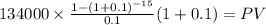 134000 \times \frac{1-(1+0.1)^{-15} }{0.1} (1+0.1)= PV\\