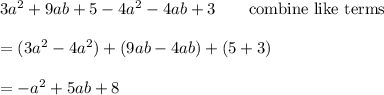 3a^2+9ab+5-4a^2-4ab+3\qquad\text{combine like terms}\\\\=(3a^2-4a^2)+(9ab-4ab)+(5+3)\\\\=-a^2+5ab+8