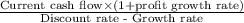 \frac{\textup{Current cash flow}\times\textup{(1+profit growth rate)}}{\textup{Discount rate - Growth rate}}