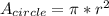 \\ A_{circle} = \pi * r^{2}