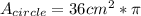 \\ A_{circle} = 36cm^{2} * \pi