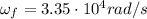 \omega_f = 3.35\cdot 10^4 rad/s