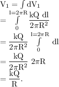 \rm V_1 = \int dV_1\\=\int\limits^{l = 2\pi R}_ 0\dfrac{kQ\ dl}{2\pi R^2}\\=\dfrac{kQ}{2\pi R^2}\int\limits^{l = 2\pi R}_ 0\ dl\\=\dfrac{kQ}{2\pi R^2}\ 2\pi R\\=\dfrac{kQ}{R}.