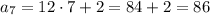 a_7=12\cdot7+2=84+2=86