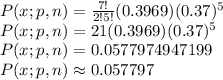 P(x;p,n)=\frac{7!}{2!5!}(0.3969)(0.37)^{5}\\P(x;p,n)=21(0.3969)(0.37)^{5}\\P(x;p,n)=0.0577974947199\\P(x;p,n)\approx0.057797