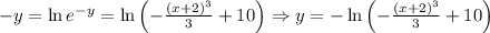 -y=\ln e^{-y}=\ln \left(-\frac{(x+2)^3}{3}+10\right) \Rightarrow y=-\ln\left(-\frac{(x+2)^3}{3}+10\right)