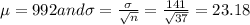 \mu=992 and \sigma=\frac{\sigma}{\sqrt{n}}=\frac{141}{\sqrt{37}}=23.18