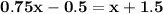 \bold{0.75x-0.5=x+1.5}