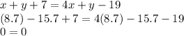 x + y +7 = 4x + y-19\\(8.7) -15.7 +7 = 4(8.7) -15.7 -19\\0 = 0