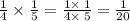 \frac{1}{4}\times \frac{1}{5} =\frac{1\times \:1}{4\times \:5} =\frac{1}{20}