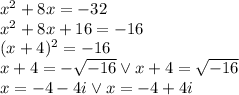 x^2 + 8x = -32\\&#10;x^2+8x+16=-16\\&#10;(x+4)^2=-16\\&#10;x+4 =-\sqrt{-16} \vee x+4=\sqrt{-16}\\&#10;x=-4-4i \vee x=-4+4i