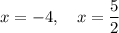 x=-4,\quad x=\dfrac{5}{2}