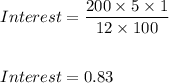 Interest=\dfrac{200\times 5\times 1}{12\times 100}\\\\\\Interest=0.83