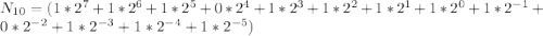 N_{10}=(1*2^7+1*2^6+1*2^5+0*2^4+1*2^3+1*2^2+1*2^1+1*2^0+1*2^{-1}+0*2^{-2}+1*2^{-3}+1*2^{-4}+1*2^{-5})