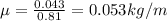 \mu =\frac{0.043}{0.81}=0.053 kg/m