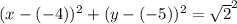 (x - (-4))^2 + (y - (-5))^2 = \sqrt{2}^2