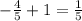 - \frac{4}{5}  + 1 =  \frac{1}{5}