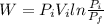 W=P_{i}V_{i}ln\frac{P_{i}}{P_{f}}