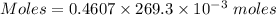 Moles=0.4607 \times {269.3\times 10^{-3}}\ moles