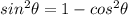 sin^2\theta=1-cos^2\theta