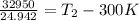 \frac{32950}{24.942} = T_{2} - 300 K