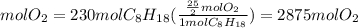 molO_2=230molC_8H_{18}(\frac{\frac{25}{2}mol O_2 }{1mol C_8H_{18}} )=2875molO_2