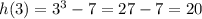 h(3)=3^{3}-7=27-7=20