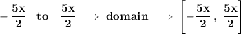 \bf -\cfrac{5x}{2}\quad to\quad \cfrac{5x}{2}\implies domain\implies \left[-\cfrac{5x}{2}\ ,\   \cfrac{5x}{2}\right]