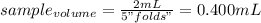 sample_{volume}=\frac{2mL}{5"folds"}=0.400 mL