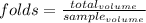 folds=\frac{total_{volume}}{sample_{volume}}
