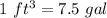 1\ ft^{3}=7.5\ gal