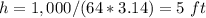 h=1,000/(64*3.14)=5\ ft