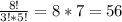 \frac{8!}{3!*5!} = 8*7 =56