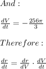 And:\\ \\ \frac { dV }{ dt } =-\frac { 256\pi  }{ 3 } \\ \\ Therefore:\\ \\ \frac { dr }{ dt } =\frac { dr }{ dV } \cdot \frac { dV }{ dt }