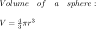 Volume\quad of\quad a\quad sphere:\\ \\ V=\frac { 4 }{ 3 } \pi { r }^{ 3 }