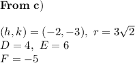 \bold{From \ c)} \\ \\ (h,k)=(-2,-3),\ r=3\sqrt{2} \\ D=4, \ E=6 \\ F=-5