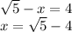 \sqrt5-x=4\\&#10;x=\sqrt5-4