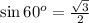 \sin 60^o=\frac{\sqrt{3}}{2}