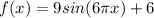 f(x)= 9sin(6 \pi x)+6