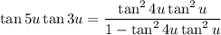 \tan5u\tan3u=\dfrac{\tan^24u\tan^2u}{1-\tan^24u\tan^2u}