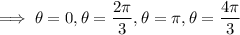\implies\theta=0,\theta=\dfrac{2\pi}3,\theta=\pi,\theta=\dfrac{4\pi}3