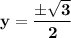 \mathbf{y = \dfrac{\pm \sqrt{3}}{2}}
