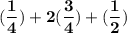 \mathbf{(\dfrac{1}{4} ) +2(\dfrac{3}{4}) +(\dfrac{1}{2}) }
